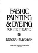 Cover of: Fabric painting & dyeing for the theatre by Deborah M. Dryden, Deborah M. Dryden