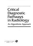 Cover of: Critical diagnostic pathways in radiology: an algorithmic approach