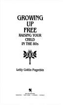 Cover of: Growing up free: raising your child in the 80s