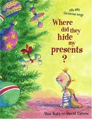 Cover of: Where did they hide my presents?: silly dilly Christmas songs / by Alan Katz ; illustrated by David Catrow.
