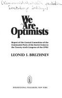 Cover of: We are optimists: Report of the Central Committee of the Communist Party of the Soviet Union to the 26th Congress of the CPSU