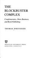 Cover of: The blockbuster complex: conglomerates, show business, and book publishing