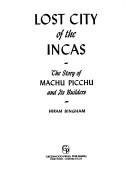 Cover of: Lost city of the Incas: the story of Machu Picchu and its builders