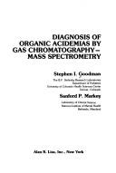 Diagnosis of organic acidemias by gas chromatography-mass spectrometry by Stephen I. Goodman