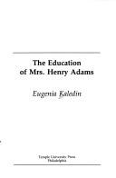The education of Mrs. Henry Adams by Eugenia Kaledin