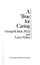 Cover of: A time for caring by George Robert Bach