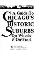 Cover of: A guide to Chicago's historic suburbs on wheels and on foot (Lake, McHenry, Kane, DuPage, Will & Cook Counties)