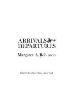 Cover of: Arrivals & departures by Margaret A. Robinson