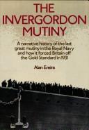 Cover of: The Invergordon mutiny: a narrative history of the last great mutiny in the Royal Navy and how it forced Britain off the gold standard in 1931