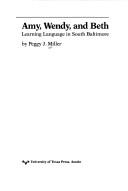 Cover of: Amy, Wendy, and Beth: learning language in South Baltimore