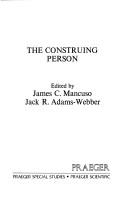 Cover of: The Construing person by edited by James C. Mancuso, Jack R. Adams-Webber.