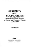 Cover of: Sexuality and social order: the debate over the fertility of women and workers in France, 1770-1920