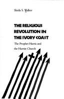 The religious revolution in the Ivory Coast by Sheila S. Walker
