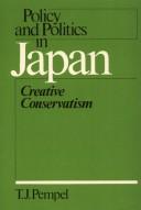 Cover of: Policy and politics in Japan: creative conservatism