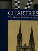 Chartres, the masons who built a legend by James, John
