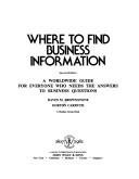Cover of: Where to find business information: a worldwide guide for everyone who needs the answers to business questions