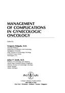 Cover of: Management of complications in gynecologic oncology by edited by Gregorio Delgado, Julian P. Smith.