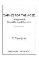 Cover of: Caring for the aged: an appraisal of nursing homes and alternatives