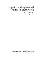 Irrigation and agricultural politics in South Korea by Robert Wade