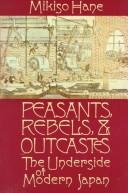 Cover of: Peasants, rebels and outcasts: the underside of modern Japan
