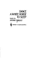 Cover of: Dance a white horse to sleep | Antonio Enriquez
