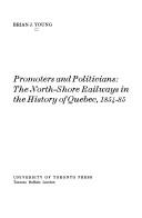 Cover of: Promoters and politicians: the North-Shore railways in the history of Quebec, 1854-85