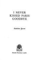 Cover of: I never kissed Paris goodbye by Madeleine Masson