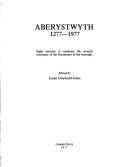 Cover of: Aberystwyth, 1277-1977: eight lectures to celebrate the seventh centenary of the foundation of the borough