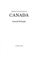 Cover of: The pelican history of Canada by Kenneth William Kirkpatrick McNaught