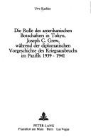 Cover of: Die Rolle des amerikanischen Botschafters in Tokyo, Joseph C. Grew, während der diplomatischen Vorgeschichte des Kriegsausbruchs im Pazifik 1939-1941 by Uwe Kaehler