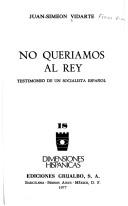 Cover of: No queríamos al Rey: testimonio de un socialista español
