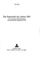 Cover of: Die Papstwahl des Jahres 1903, unter besonderer Berücksichtigung des österreichisch -ungarischen Vetos