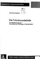 Cover of: Die Futurismusdebatte: zur Bestimmung des futuristischen Einflusses in Deutschland