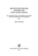 Cover of: Protestantisches Kaisertum und altes Reich: die Diskussion über die Konfession des Kaisers in Politik Publizistik und Staatsrecht.