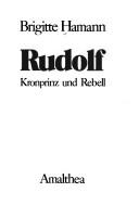 Cover of: Rudolf, Kronprinz und Rebell by Brigitte Hamann