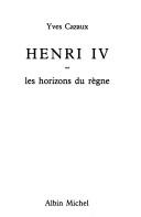 Cover of: Henri IV, ou, La grande victoire by Yves Cazaux