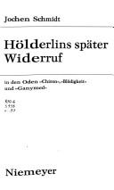 Cover of: Hölderlins später Widerruf in den Oden "Chiron", "Blödigkeit" und "Ganymed" by Schmidt, Jochen