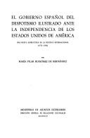 Cover of: El gobierno español del despotismo ilustrado ante la independencia de los Estados Unidos de América: una nueva estructura de la política internacional (1773-1783)