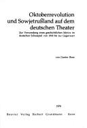 Cover of: Oktoberrevolution und Sowjetrussland auf dem deutschen Theater: zur Verwendung e. geschichtl. Motivs im dt. Schauspiel von 1918 bis zur Gegenwart