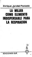 Cover of: La mujer como elemento indispensable para la respiración by Enrique Jardiel Poncela
