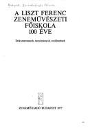 Cover of: Liszt Ferenc Zeneművészeti Főiskola 100 éve: dokumentumok, tanulmányok, emlékezések