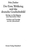 Cover of: Der  Erste Weltkrieg und das deutsche Geschichtsbild: Beitr. zur Bewältigung e. histor. Tabus : Aufsätze u. Vorträge aus 3 Jahrzehnten