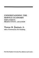 Cover of: Understanding the service economy: employment, productivity, location