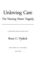 Cover of: Unloving care: the nursing home tragedy