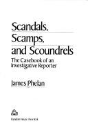 Cover of: Scandals, scamps, and scoundrels: the casebook of an investigative reporter