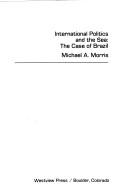 Cover of: International politics and the sea, the case of Brazil by Morris, Michael A.