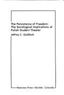 Cover of: The persistence of freedom: the sociological implications of Polish student theater