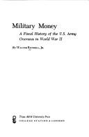 Cover of: Military money: a fiscal history of the U.S. Army overseas in World War II