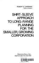 Cover of: Shirt-sleeve approach to long-range planning for the smaller, growing corporation by Robert E. Linneman