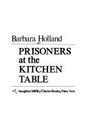 Cover of: Prisoners at the kitchen table by Barbara Holland